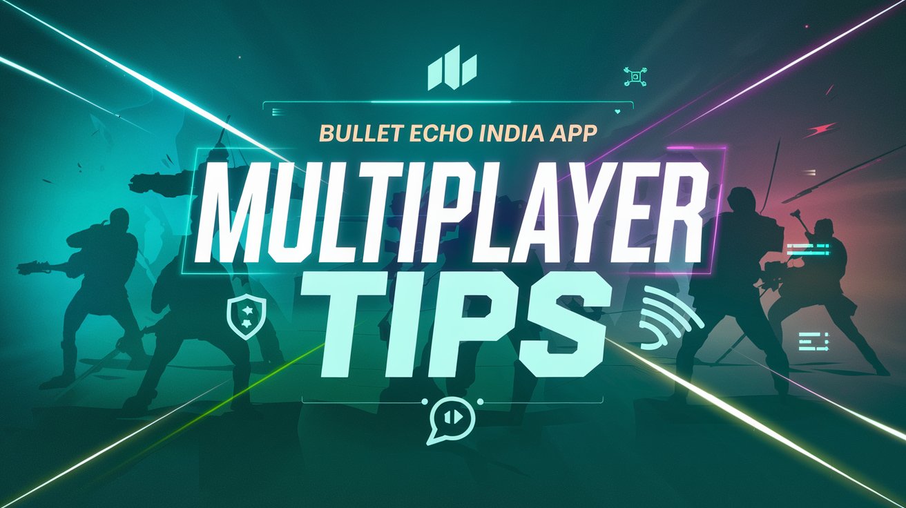 Bullet Echo India App Multiplayer Tips